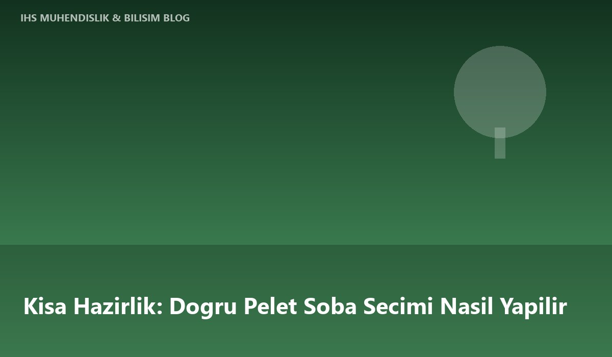 Kışa Hazırlık: Doğru Pelet Soba Seçimi Nasıl Yapılır